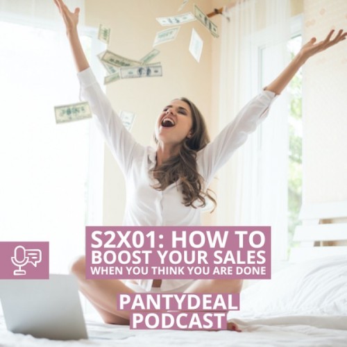 New Season! Pantydeal Podcast 2x01: How to boost your sales when you think you’re done!