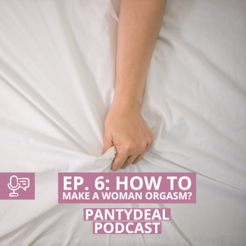 Pantydeal Podcast - Episode 6: How To Make A Woman Orgasm? Panty Sellers Testimonies.